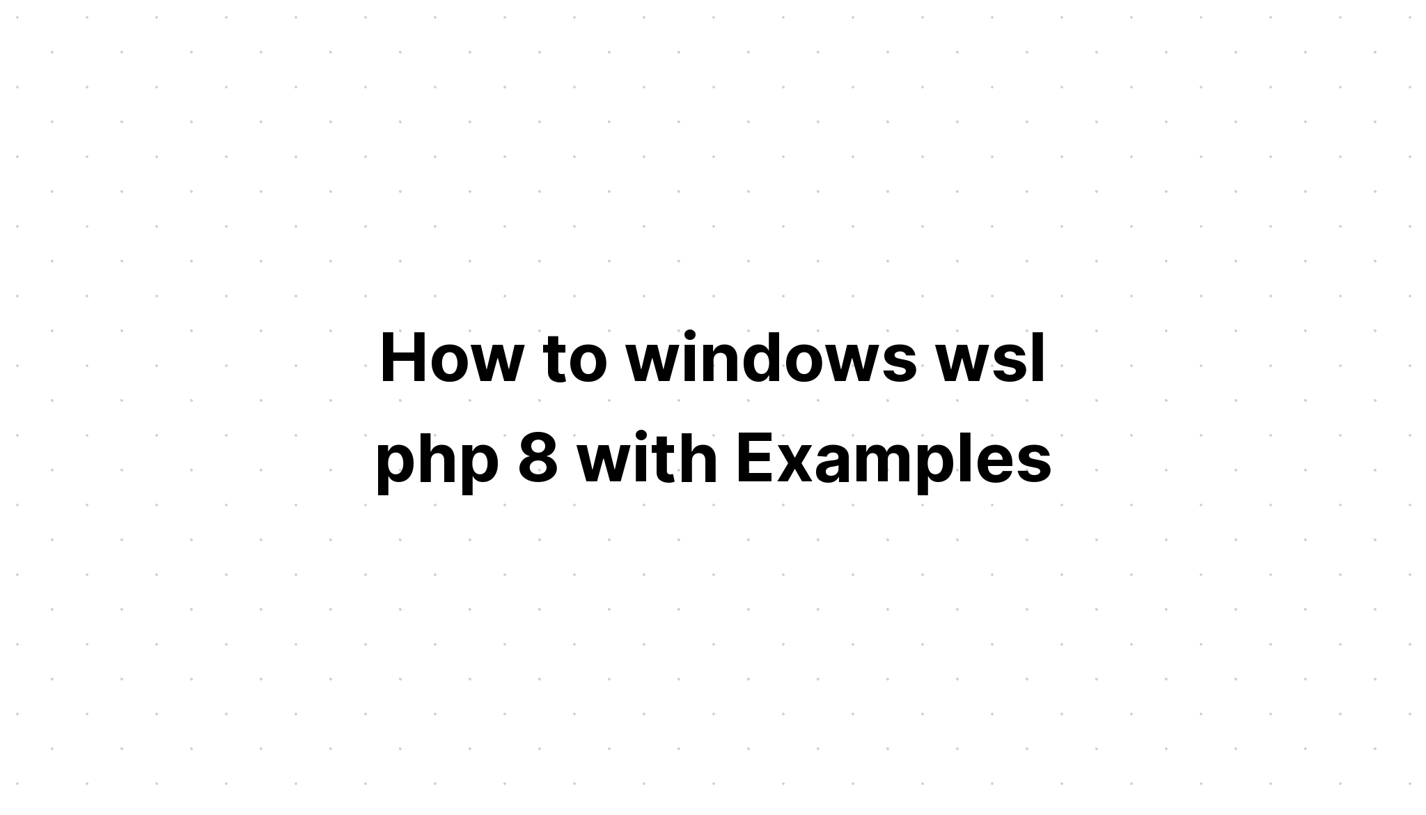 Cách vào windows wsl php 8 với các ví dụ